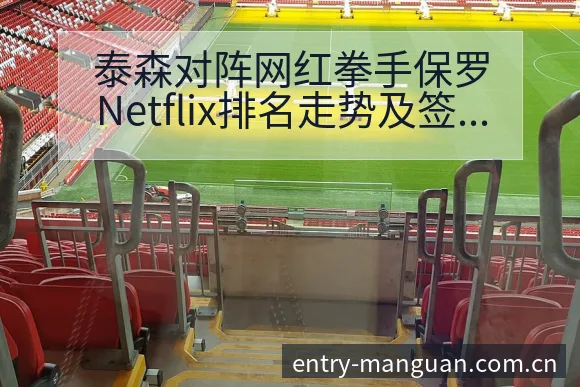 泰森对阵网红拳手保罗Netflix排名走势及签表分析 - 满冠体育